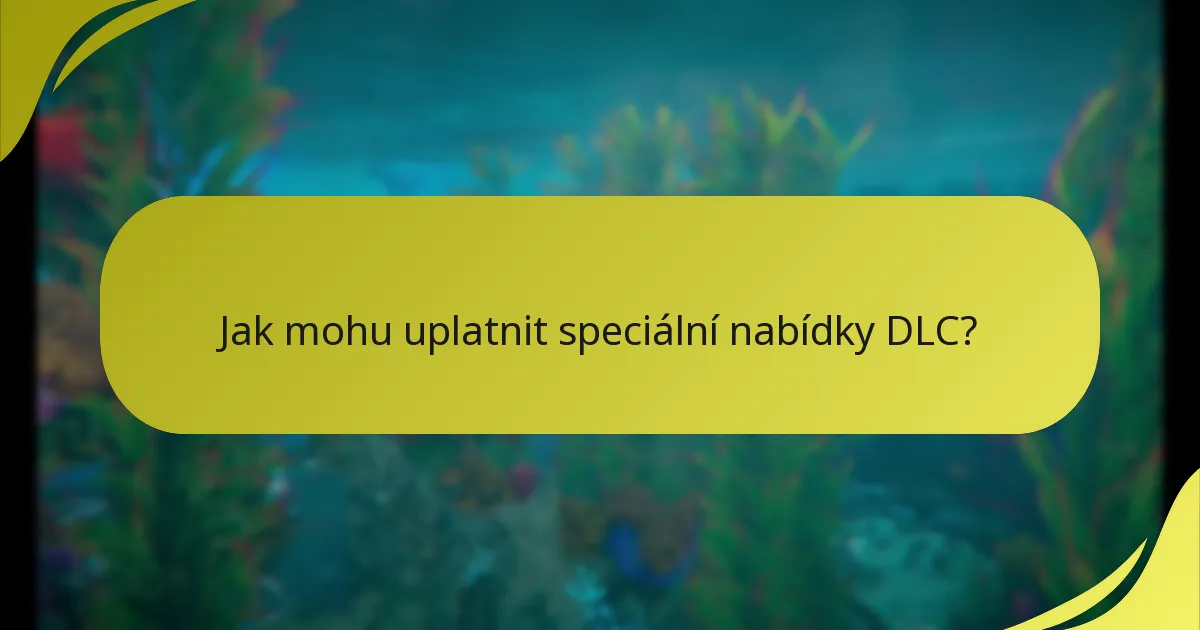 Jak mohu uplatnit speciální nabídky DLC?