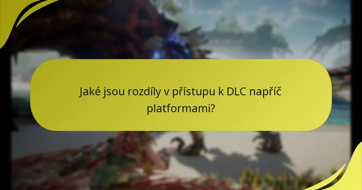 Jaké jsou rozdíly v přístupu k DLC napříč platformami?